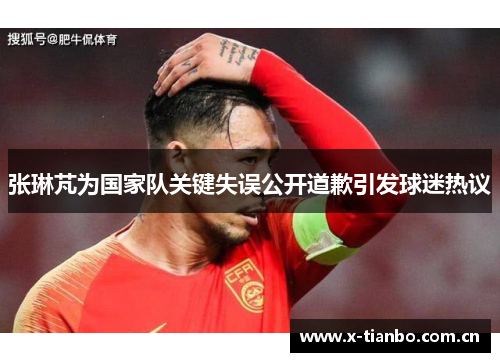 张琳芃为国家队关键失误公开道歉引发球迷热议